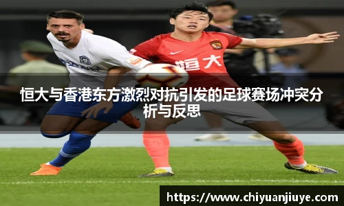 恒大与香港东方激烈对抗引发的足球赛场冲突分析与反思