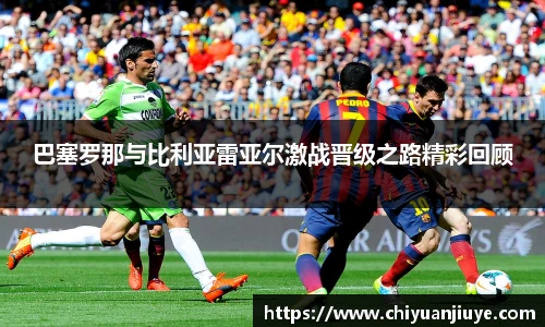 巴塞罗那与比利亚雷亚尔激战晋级之路精彩回顾