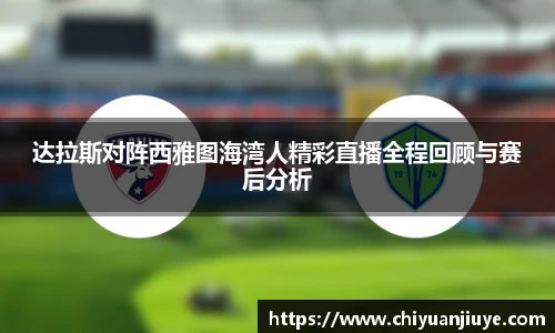 达拉斯对阵西雅图海湾人精彩直播全程回顾与赛后分析